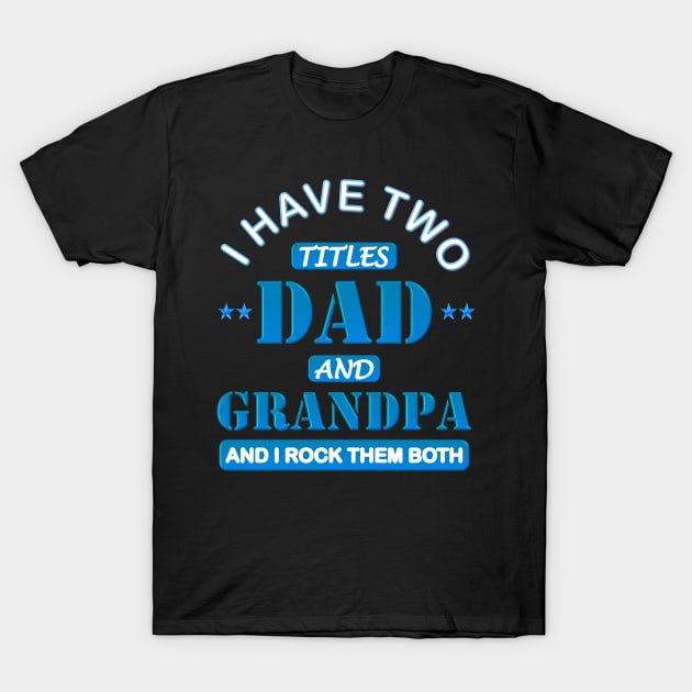 I Have Two Titles Dad And Grandpa, Happy Fathers Day, And I Rock Them Both, Funny Fathers Day, Fathers Day Gift Idea, Fathers Day Present, Fathers Birthday Gift, T-Shirt by DESIGN SPOTLIGHT